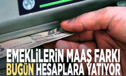 Emeklilerin maaş farkı bugün hesaplara yatıyor