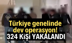 Türkiye genelinde dev operasyon! 324 şüpheli yakalandı