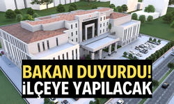 Bakan duyurdu: İlçeye yapılacak