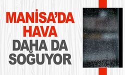 Manisa'da hava daha da soğuyor