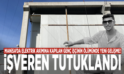 Manisa’da elektrik akımına kapılan genç işçinin ölümünde yeni gelişme! İşveren tutuklandı