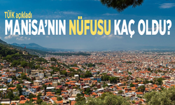 TÜİK açıkladı: Manisa’nın nüfusu kaç oldu?