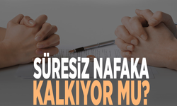 Süresiz nafaka kalkıyor mu?