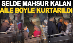 Selde mahsur kalan 11 kişilik aileyi itfaiye kurtardı