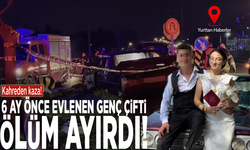Kahreden kaza! 6 ay önce evlenen genç çifti ölüm ayırdı