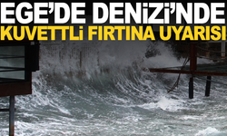 Ege Denizi'nde kuvvetli fırtına uyarısı