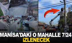 Manisa'daki o mahalle 7/24 izlenecek
