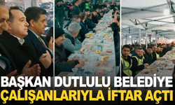 Başkan Dutlulu, belediye çalışanlarıyla iftar açtı