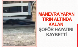 İzmir'de geri manevra yapan tırın altında kalan şoför hayatını kaybetti