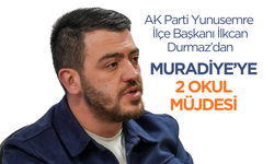 AK Parti Yunusemre İlçe Başkanı İlkcan Durmaz’dan Muradiye’ye İki Yeni Okul Müjdesi