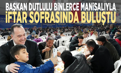Başkan Dutlulu binlerce Manisalıyla iftar sofrasında buluştu