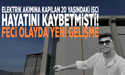 Elektrik akımına kapılan 20 yaşındaki işçi hayatını kaybetmişti! Feci olayda yeni gelişme