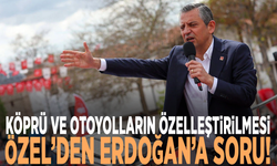 Köprü ve otoyolların özelleştirilmesi... Özel’den Erdoğan’a soru!