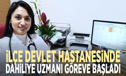 İlçe devlet hastanesinde dahiliye uzmanı göreve başladı