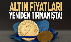 Altın fiyatları yeniden tırmanışta!