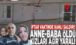 İftar vaktinde kanlı saldırı! Anne-baba öldü, kızları ağır yaralı