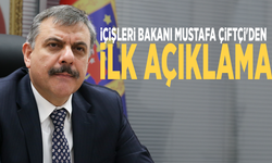 İçişleri Bakanı Mustafa Çiftçi'den ilk açıklama
