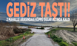 Gediz taştı! 2 mahalle arasındaki köprü sular altında kaldı
