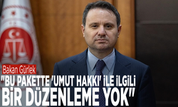 Bakan Gürlek: "Bu pakette 'umut hakkı' ile ilgili bir düzenleme yok"