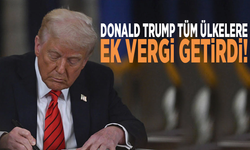 Donald Trump tüm ülkelere ek vergi getirdi!