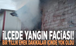 İlçede yangın faciası! Bir yıllık emek dakikalar içinde yok oldu