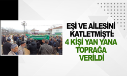 Eşi ve ailesini katletmişti: 4 kişi yan yana toprağa verildi