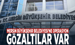 Mersin Büyükşehir Belediyesi'ne operasyon: Gözaltılar var