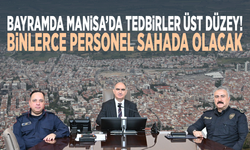 Bayramda Manisa’da tedbirler üst düzey... Binlerce personel sahada olacak