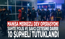 Manisa merkezli dev operasyon! Sahte polis ve savcı çetesine darbe: 10 şüpheli tutuklandı