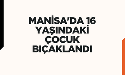 Manisa'da 16 yaşındaki çocuk bıçaklandı: 1 tutuklama, 2 adli kontrol