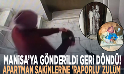Manisa’ya gönderildi geri döndü!... Apartman sakinlerine 'raporlu' zulüm