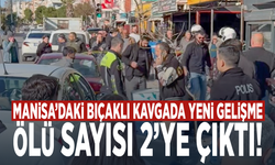 Manisa’daki bıçaklı kavgada yeni gelişme: Ölü sayısı 2’ye çıktı