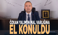 Uşak Belediye Başkanı Özkan Yalım'ın mal varlığına el konuldu