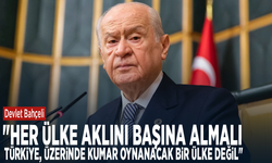 Devlet Bahçeli: "Her ülke aklını başına almalı, Türkiye, üzerinde kumar oynanacak bir ülke değil"