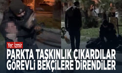 Yer: İzmir! Parkta taşkınlık çıkardılar, görevli bekçilere direndiler