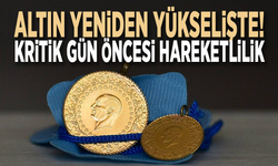 Altın yeniden yükselişte! Kritik gün öncesi hareketlilik