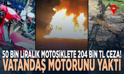 50 bin liralık motosiklete 204 bin TL ceza! Vatandaş motorunu yaktı