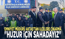 Emniyet Müdürü Aktaş’tan İlçelere Çıkarma: "Huzur İçin Sahadayız"