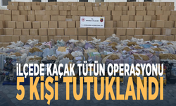 İlçede kaçak tütün operasyonu: 5 kişi tutuklandı