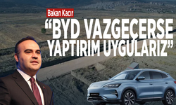 Bakan Kacır: BYD vazgeçerse yaptırım uygularız