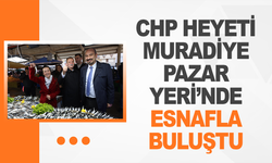 CHP Heyeti Muradiye Pazar Yeri’nde Esnafla Buluştu