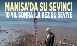 Manisa’da su sevinci... 10 yıl sonra ilk kez bu seviye