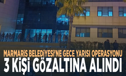 Marmaris Belediyesi'ne gece yarısı operasyonu: 3 kişi gözaltına alındı