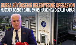 Bursa Büyükşehir Belediyesine operasyon: Mustafa Bozbey dahil 59 kişi hakkında gözaltı kararı