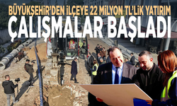 Büyükşehir’den ilçeye 22 milyon TL’lik yatırım... Çalışmalar başladı