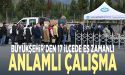 Büyükşehir’den 17 ilçede eş zamanlı anlamlı çalışma