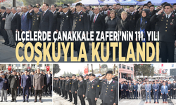 İlçelerde Çanakkale Zaferi’nin 111. yılı coşkuyla kutlandı