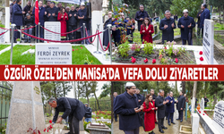 Özgür Özel’den Manisa’da vefa dolu ziyaretler
