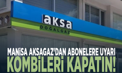 Manisa Aksagaz'dan abonelere uyarı: Kombileri kapatın!