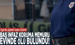 Ege’de şüpheli kadın ölümü! Baş infaz koruma memuru evinde ölü bulundu